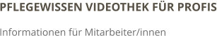 PFLEGEWISSEN VIDEOTHEK FÜR PROFIS Informationen für Mitarbeiter/innen