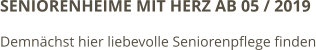 SENIORENHEIME MIT HERZ AB 05 / 2019 Demnächst hier liebevolle Seniorenpflege finden
