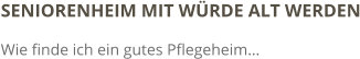SENIORENHEIM MIT WÜRDE ALT WERDEN Wie finde ich ein gutes Pflegeheim…