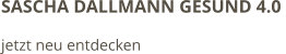 SASCHA DALLMANN GESUND 4.0  jetzt neu entdecken